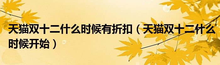 天猫双十二什么时候有折扣（天猫双十二什么时候开始）