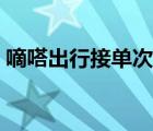 嘀嗒出行接单次数限制（嘀嗒接单次数限制）