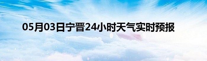 05月03日宁晋24小时天气实时预报