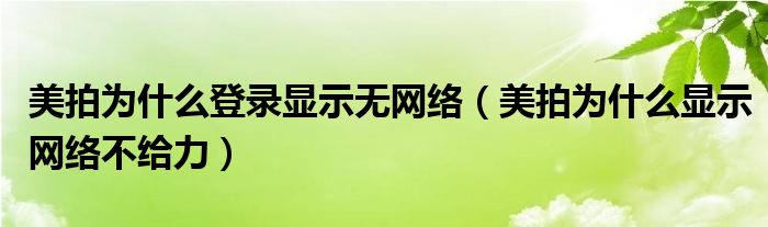 美拍为什么登录显示无网络（美拍为什么显示网络不给力）