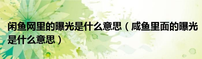 闲鱼网里的曝光是什么意思（咸鱼里面的曝光是什么意思）