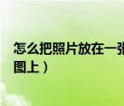 怎么把照片放在一张a4纸上转成pdf（怎么把照片放在一张图上）