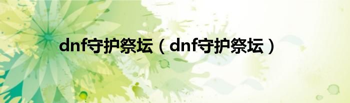 dnf守护祭坛（dnf守护祭坛）