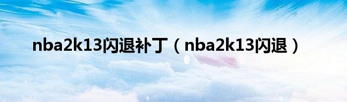 nba2k13闪退补丁（nba2k13闪退）