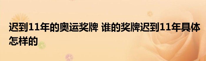 迟到11年的奥运奖牌 谁的奖牌迟到11年具体怎样的