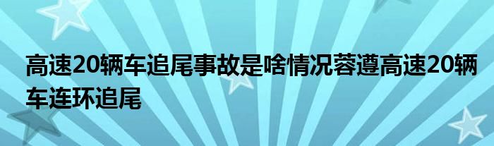 高速20辆车追尾事故是啥情况蓉遵高速20辆车连环追尾