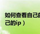 如何查看自己的ip地址是否可用（如何查看自己的ip）