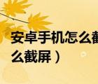 安卓手机怎么截屏微信语音聊天（安卓手机怎么截屏）