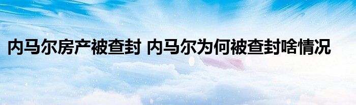 内马尔房产被查封 内马尔为何被查封啥情况