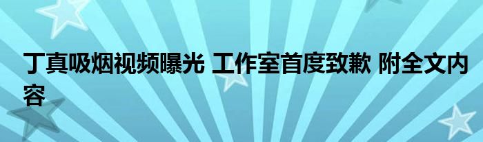 丁真吸烟视频曝光 工作室首度致歉 附全文内容