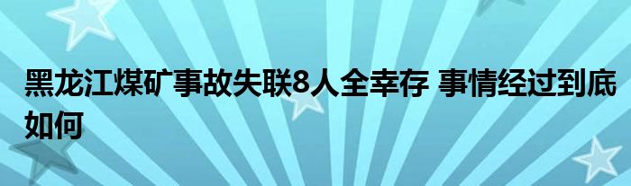 黑龙江煤矿事故失联8人全幸存 事情经过到底如何