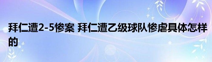 拜仁遭2-5惨案 拜仁遭乙级球队惨虐具体怎样的