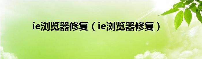 ie浏览器修复（ie浏览器修复）