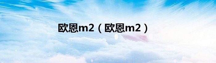 欧恩m2（欧恩m2）