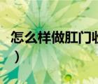 怎么样做肛门收缩锻炼（收缩肛门运动怎么做）