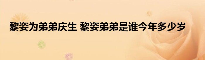 黎姿为弟弟庆生 黎姿弟弟是谁今年多少岁