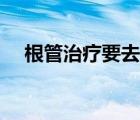 根管治疗要去几次（根管治疗要去几次）