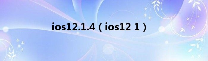 ios12.1.4（ios12 1）