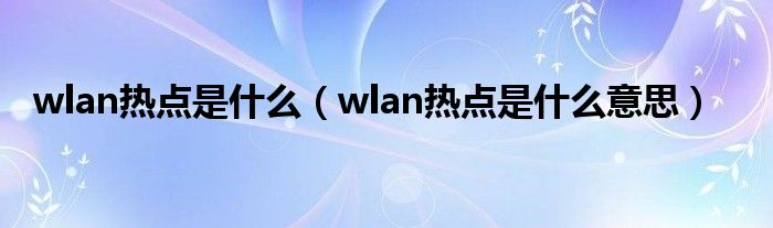 wlan热点是什么（wlan热点是什么意思）