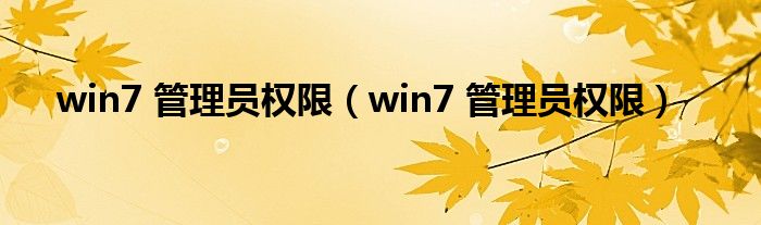 win7 管理员权限（win7 管理员权限）