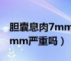 胆囊息肉7mm6mm算不算大了（胆囊息肉7mm严重吗）