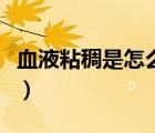 血液粘稠是怎么引起的（血液黏稠是怎么回事）