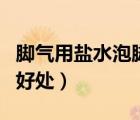 脚气用盐水泡脚还是用醋（脚气用盐水泡脚的好处）