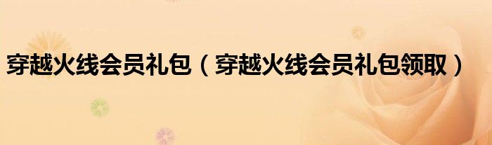 穿越火线会员礼包（穿越火线会员礼包领取）