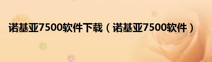 诺基亚7500软件下载（诺基亚7500软件）