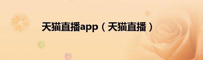 天猫直播app（天猫直播）