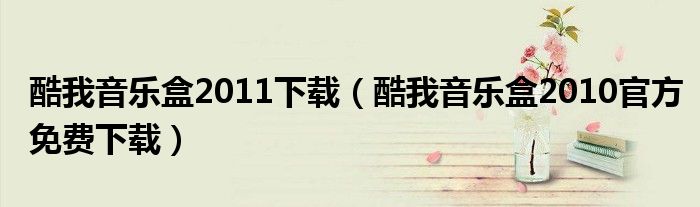 酷我音乐盒2011下载（酷我音乐盒2010官方免费下载）