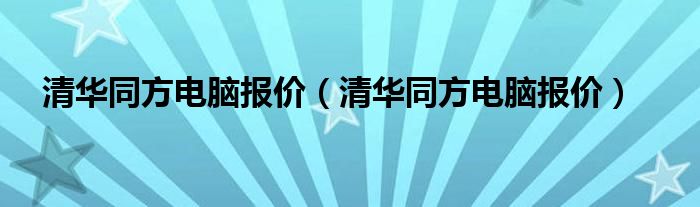 清华同方电脑报价（清华同方电脑报价）