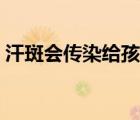 汗斑会传染给孩子吗（汗斑会传染给别人吗）