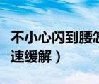 不小心闪到腰怎么快速缓解（闪到腰了怎么快速缓解）