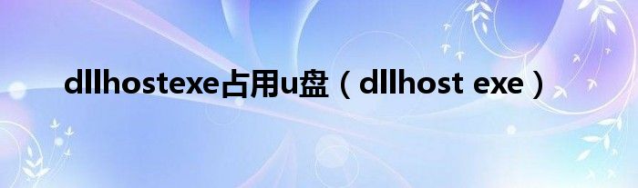 dllhostexe占用u盘（dllhost exe）