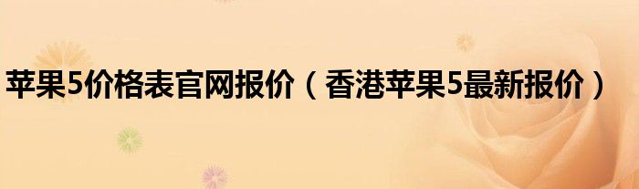 苹果5价格表官网报价（香港苹果5最新报价）