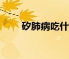 矽肺病吃什么最好（什么是矽肺病）