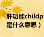 肝功能childpugh分级标准（肝功child分级是什么意思）