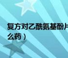 复方对乙酰氨基酚片是什么意思（复方对乙酰氨基酚片是什么药）
