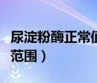 尿淀粉酶正常值范围是多少（尿淀粉酶正常值范围）