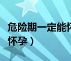 危险期一定能怀孕么（危险期同房是不是一定怀孕）