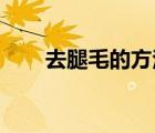 去腿毛的方法 男生（去腿毛的方法）