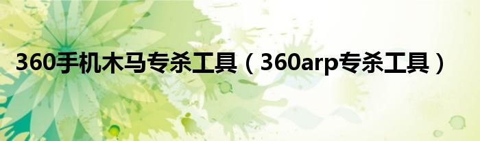 360手机木马专杀工具（360arp专杀工具）