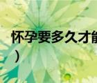 怀孕要多久才能吃能睡（怀孕一个月能同房吗）