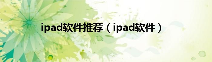 ipad软件推荐（ipad软件）