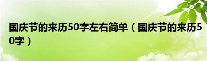 国庆节的来历50字左右简单（国庆节的来历50字）