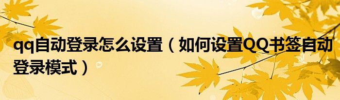qq自动登录怎么设置（如何设置QQ书签自动登录模式）