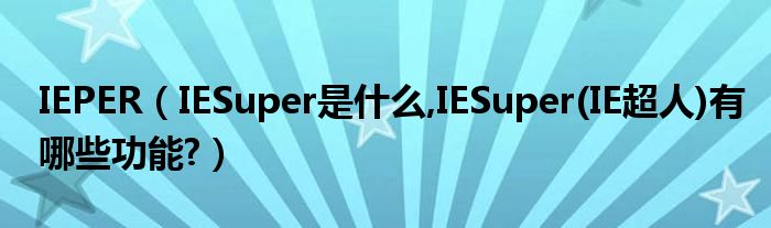 IEPER（IESuper是什么,IESuper(IE超人)有哪些功能?）