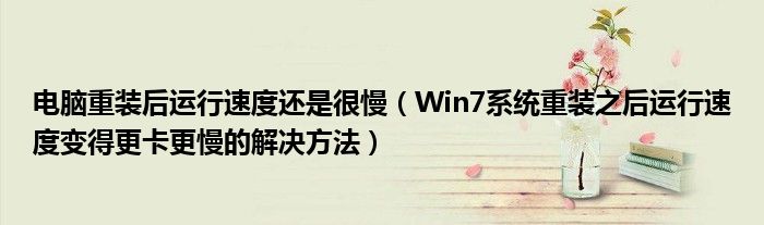 电脑重装后运行速度还是很慢（Win7系统重装之后运行速度变得更卡更慢的解决方法）