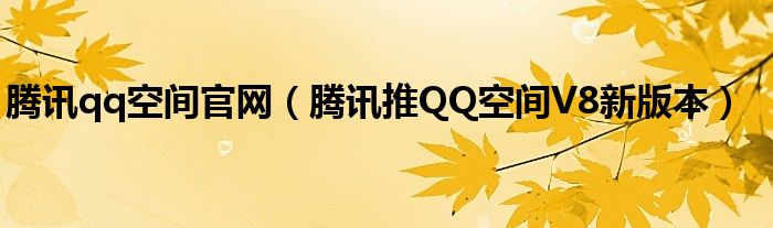 腾讯qq空间官网（腾讯推QQ空间V8新版本）